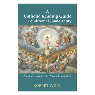 "A Catholic Reading Guide to Conditional Immortality" - "" ("Wild Robert")