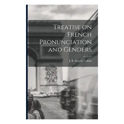 "Treatise on French Pronunciation and Genders [microform]" - "" ("LaFont J. B. Angelvy")