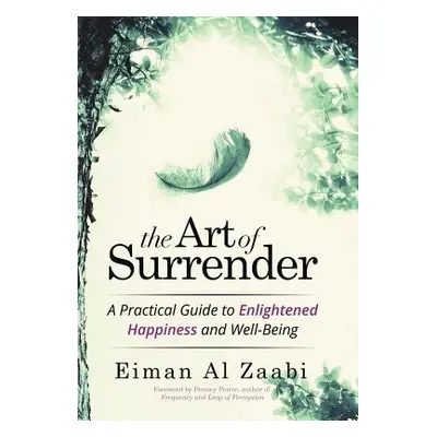 "The Art of Surrender: A Practical Guide to Enlightened Happiness and Well-Being" - "" ("Zaabi E