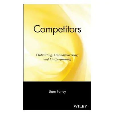 "Competitors: Outwitting, Outmaneuvering, and Outperforming" - "" ("Fahey Liam")