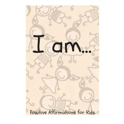 "I Am...: Positive Affirmations for Kids" - "" ("Louise Sophia")