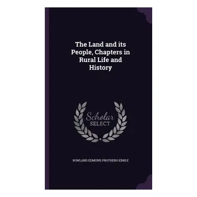 "The Land and its People, Chapters in Rural Life and History" - "" ("Ernle Rowland Edmund Prothe