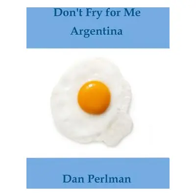 "Don't Fry for Me Argentina" - "" ("Perlman Dan")