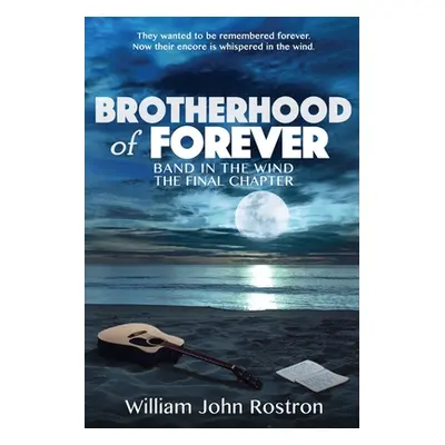 "Brotherhood of Forever: Band in the Wind -The Final Chapter" - "" ("Rostron William J.")