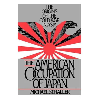 "American Occupation of Japan: The Orgins of the Cold War in Asia" - "" ("Schaller Michael")