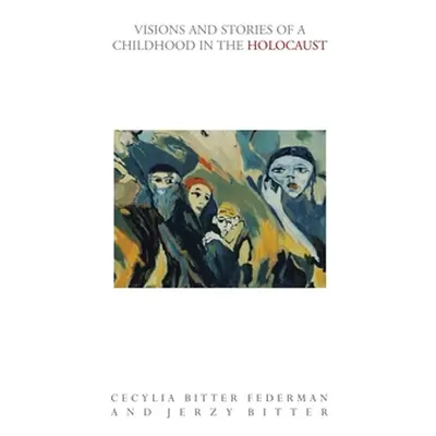 "Visions and Stories of a Childhood in the Holocaust" - "" ("Federman Cecylia Bitter")