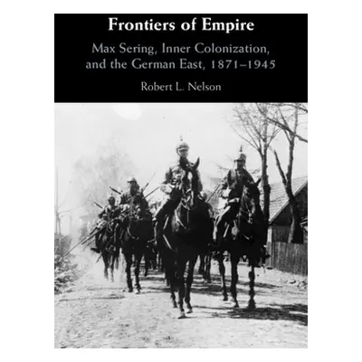 "Frontiers of Empire: Max Sering, Inner Colonization, and the German East, 1871-1945" - "" ("Nel