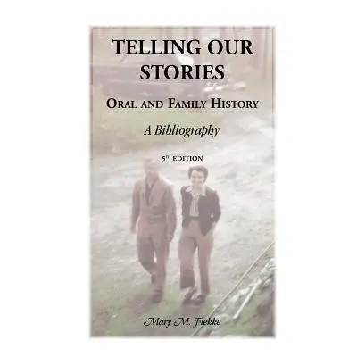 "Telling Our Stories, Oral and Family History: A Bibliography, 5th Edition" - "" ("Flekke Mary M