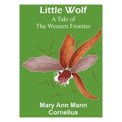 "Little Wolf: A Tale of the Western Frontier" - "" ("Ann Mann Cornelius Mary")