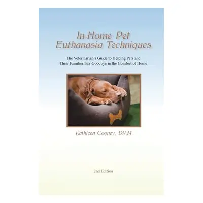 "In-Home Pet Euthanasia Techniques: The Veterinarian's Guide to Helping Families and Their Pets 