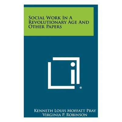 "Social Work in a Revolutionary Age and Other Papers" - "" ("Pray Kenneth Louis Moffatt")