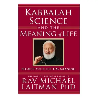 "Kabbalah, Science and the Meaning of Life: Because your life has meaning" - "" ("Laitman Michae