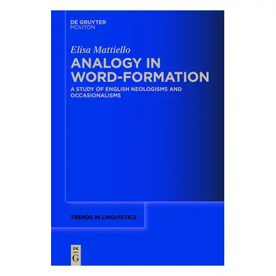 "Analogy in Word-Formation: A Study of English Neologisms and Occasionalisms" - "" ("Mattiello E