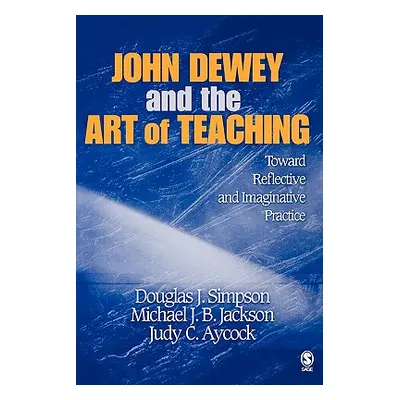 "John Dewey and the Art of Teaching: Toward Reflective and Imaginative Practice" - "" ("Simpson 