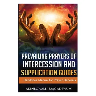 "Prevailing Prayers of Intercession and Supplication Guides" - "" ("Adewumi Akinbowale")