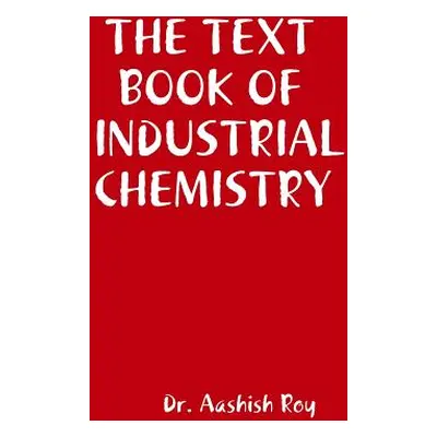 "The Text Book of Industrial Chemistry" - "" ("Roy Aashish")