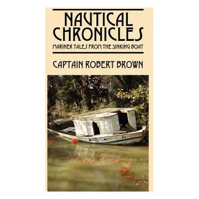 "Nautical Chronicles: Mariner Tales from the Sinking Boat" - "" ("Brown Captain Robert")