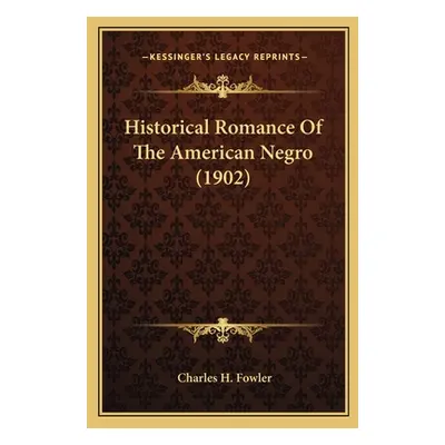 "Historical Romance Of The American Negro (1902)" - "" ("Fowler Charles H.")