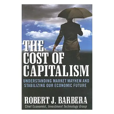 "The Cost of Capitalism: Understanding Market Mayhem and Stabilizing Our Economic Future" - "" (