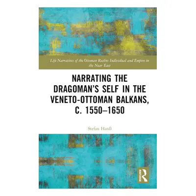 "Narrating the Dragoman's Self in the Veneto-Ottoman Balkans, c. 1550-1650" - "" ("Han Stefan")