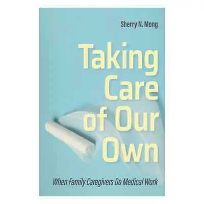 "Taking Care of Our Own: When Family Caregivers Do Medical Work" - "" ("Mong Sherry N.")