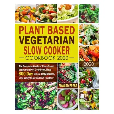 "Plant Based Vegetarian Slow Cooker Cookbook 2020: The Complete Guide of Plant-Based Vegetarian 