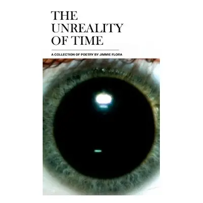 "The Unreality of Time: A Collection of Poetry by Jimmie Flora" - "" ("Flora Jimmie")