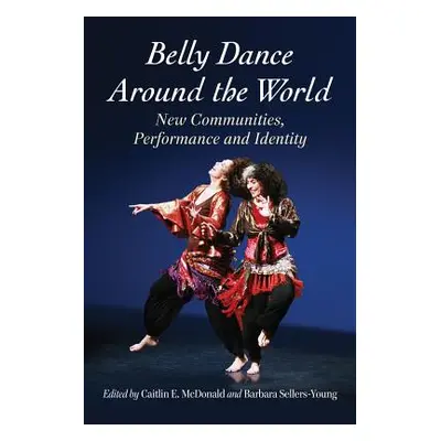 "Belly Dance Around the World: New Communities, Performance and Identity" - "" ("McDonald Caitli