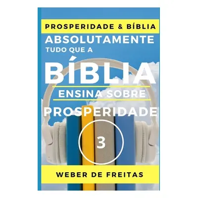 "ABSOLUTAMENTE TUDO QUE A BBLIA ENSINA SOBRE PROSPERIDADE - volume 3