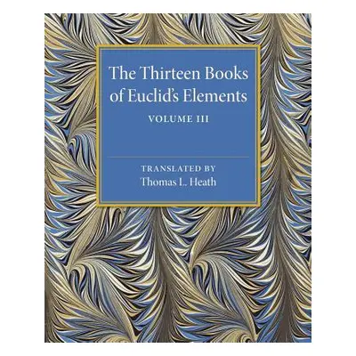 "The Thirteen Books of Euclid's Elements: Volume 3, Books X-XIII and Appendix" - "" ("Heath Thom