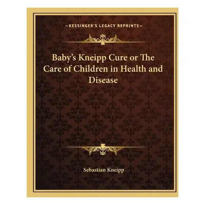 "Baby's Kneipp Cure or The Care of Children in Health and Disease" - "" ("Kneipp Sebastian")