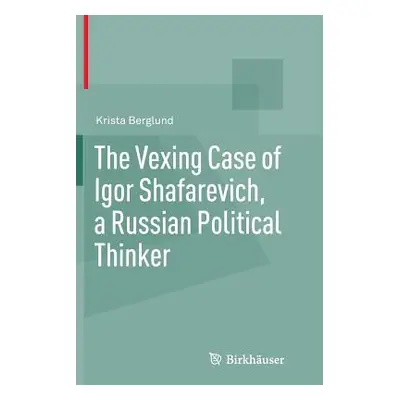 "The Vexing Case of Igor Shafarevich, a Russian Political Thinker" - "" ("Berglund Krista")