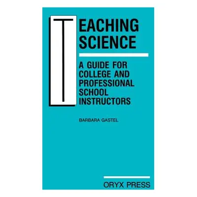 "Teaching Science: A Guide for College and Professional School Instructors" - "" ("Gastel Barbar