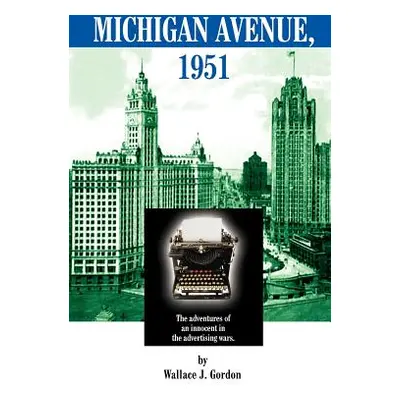 "Michigan Avenue, 1951: The adventures of an innocent in the advertising wars." - "" ("Gordon Wa