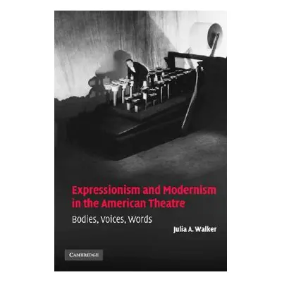 "Expressionism and Modernism in the American Theatre: Bodies, Voices, Words" - "" ("Walker Julia