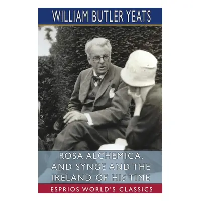 "Rosa Alchemica, and Synge and the Ireland of His Time (Esprios Classics)" - "" ("Yeats William 