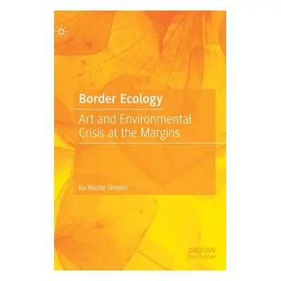 "Border Ecology: Art and Environmental Crisis at the Margins" - "" ("Sheren Ila Nicole")