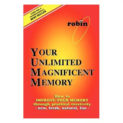 "Your Unlimited Magnificent Memory: How to Improve Your Memory through Practical Creativity - Ne