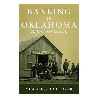 "Banking in Oklahoma Before Statehood" - "" ("Hightower Michael J.")