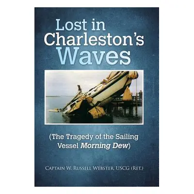 "Lost in Charleston's Waves: The Tragedy of the Sailing Vessel Morning Dew" - "" ("Webster Uscg 