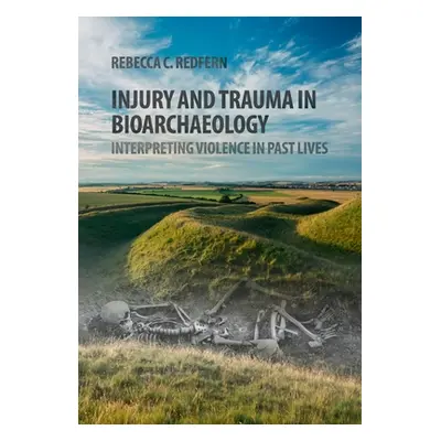 "Injury and Trauma in Bioarchaeology: Interpreting Violence in Past Lives" - "" ("Redfern Rebecc