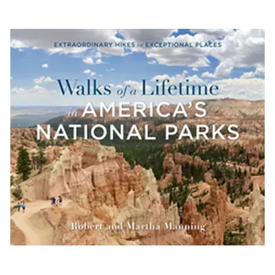 "Walks of a Lifetime in America's National Parks: Extraordinary Hikes in Exceptional Places" - "