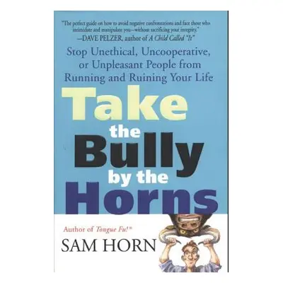 "Take the Bully by the Horns: Stop Unethical, Uncooperative, or Unpleasant People from Running a