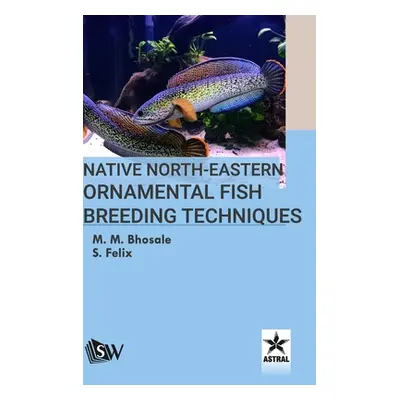 "Native North-Eastern Ornamental Fish Breeding Techniques" - "" ("Bhosale M. M.")