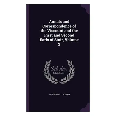 "Annals and Correspondence of the Viscount and the First and Second Earls of Stair, Volume 2" - 