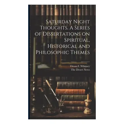 "Saturday Night Thoughts. A Series of Dissertations on Spiritual, Historical and Philosophic The