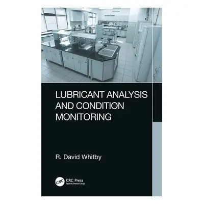 "Lubricant Analysis and Condition Monitoring" - "" ("Whitby R. David")