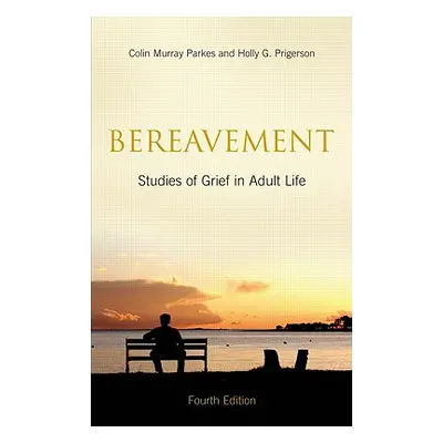 "Bereavement: Studies of Grief in Adult Life, Fourth Edition" - "" ("Parkes Colin Murray")