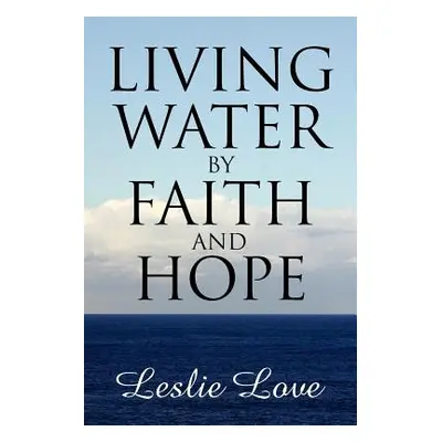 "Living Water by Faith and Hope" - "" ("Love Leslie")