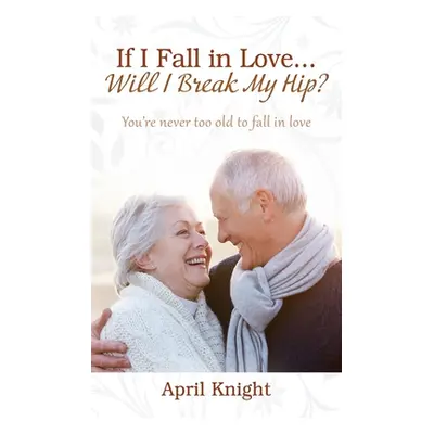 "If I Fall in Love...Will I Break My Hip? You're never too old to fall in love" - "" ("Knight Ap